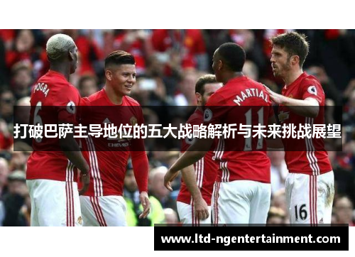 打破巴萨主导地位的五大战略解析与未来挑战展望