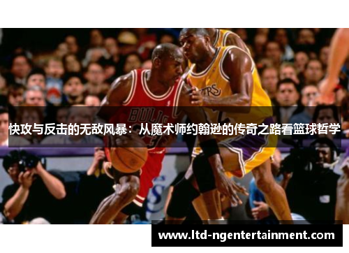 快攻与反击的无敌风暴：从魔术师约翰逊的传奇之路看篮球哲学