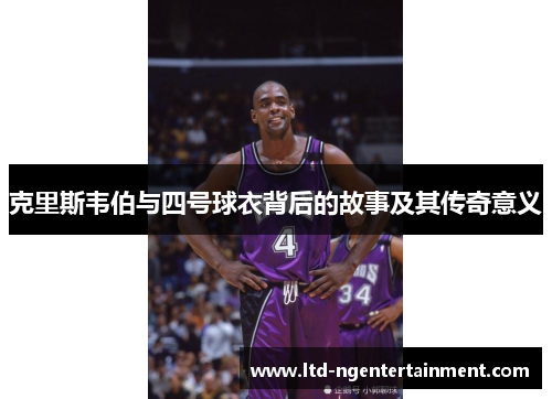 克里斯韦伯与四号球衣背后的故事及其传奇意义