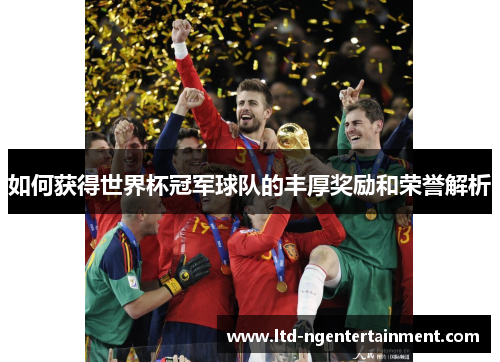 如何获得世界杯冠军球队的丰厚奖励和荣誉解析