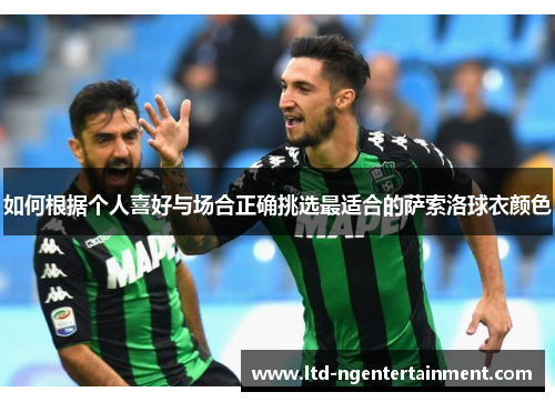 如何根据个人喜好与场合正确挑选最适合的萨索洛球衣颜色