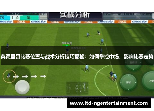 莫德里奇比赛位置与战术分析技巧揭秘：如何掌控中场，影响比赛走势