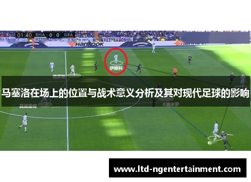 马塞洛在场上的位置与战术意义分析及其对现代足球的影响