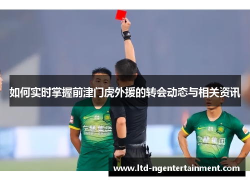 如何实时掌握前津门虎外援的转会动态与相关资讯