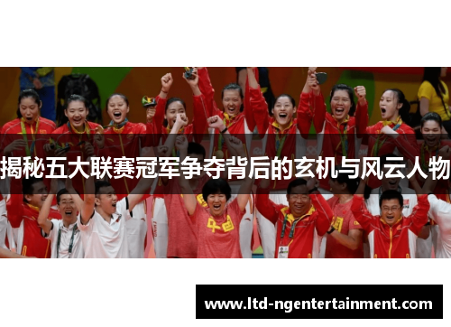 揭秘五大联赛冠军争夺背后的玄机与风云人物