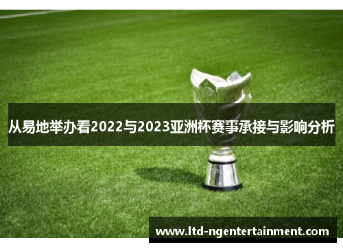 从易地举办看2022与2023亚洲杯赛事承接与影响分析 从易地举办看2022与2023亚洲杯赛事承接与影响分析