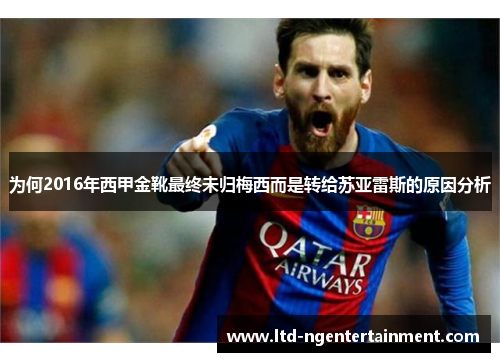 为何2016年西甲金靴最终未归梅西而是转给苏亚雷斯的原因分析 为何2016年西甲金靴最终未归梅西而是转给苏亚雷斯的原因分析