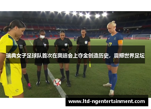 瑞典女子足球队首次在奥运会上夺金创造历史,震撼世界足坛 瑞典女子足球队首次在奥运会上夺金创造历史,震撼世界足坛