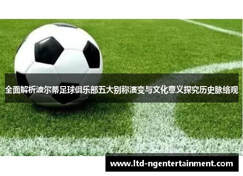 全面解析波尔蒂足球俱乐部五大别称演变与文化意义探究历史脉络观