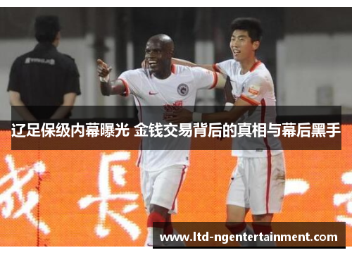 辽足保级内幕曝光 金钱交易背后的真相与幕后黑手