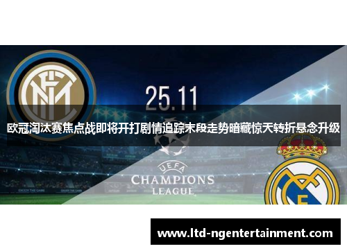 欧冠淘汰赛焦点战即将开打剧情追踪末段走势暗藏惊天转折悬念升级
